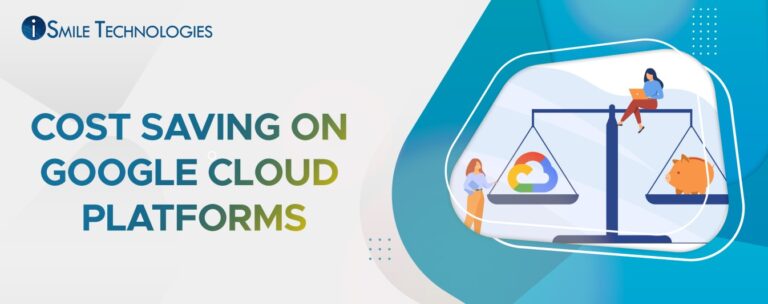 Cost Saving On Google Cloud Platforms Ismile Technologies