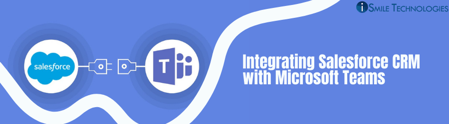 Integrating Salesforce CRM with Microsoft Teams