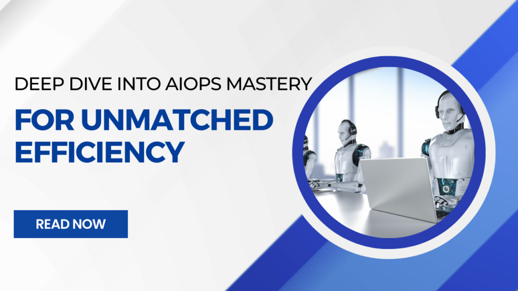 Deep Dive into AIOps Mastery for Unmatched Efficiency