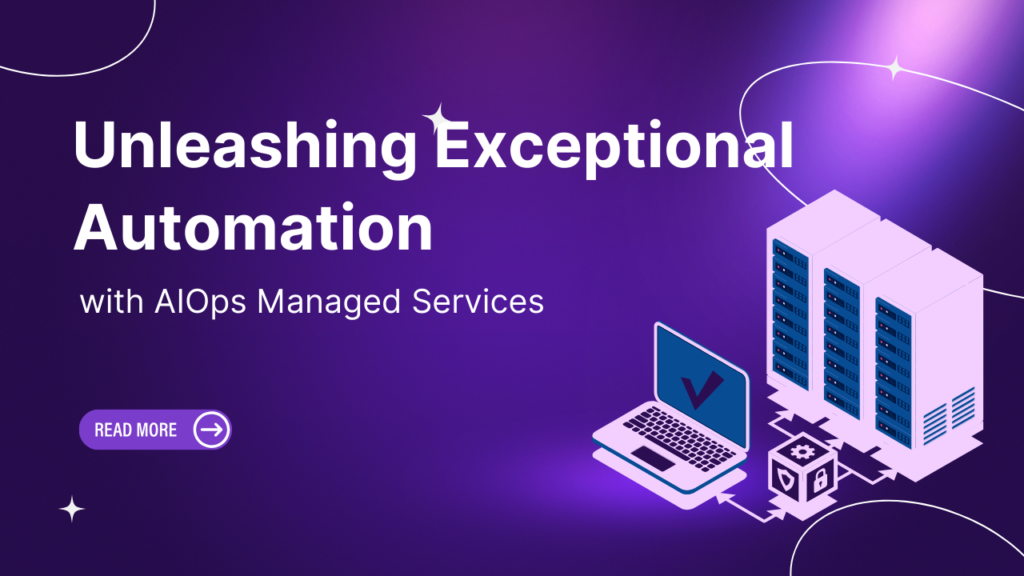 Unleashing Exceptional Automation with AIOps Managed Services
