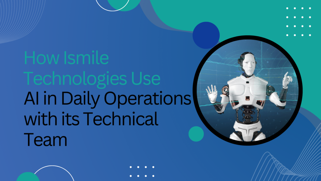 How Ismile Technologies Uses AI in Daily Operations with its Technical Team