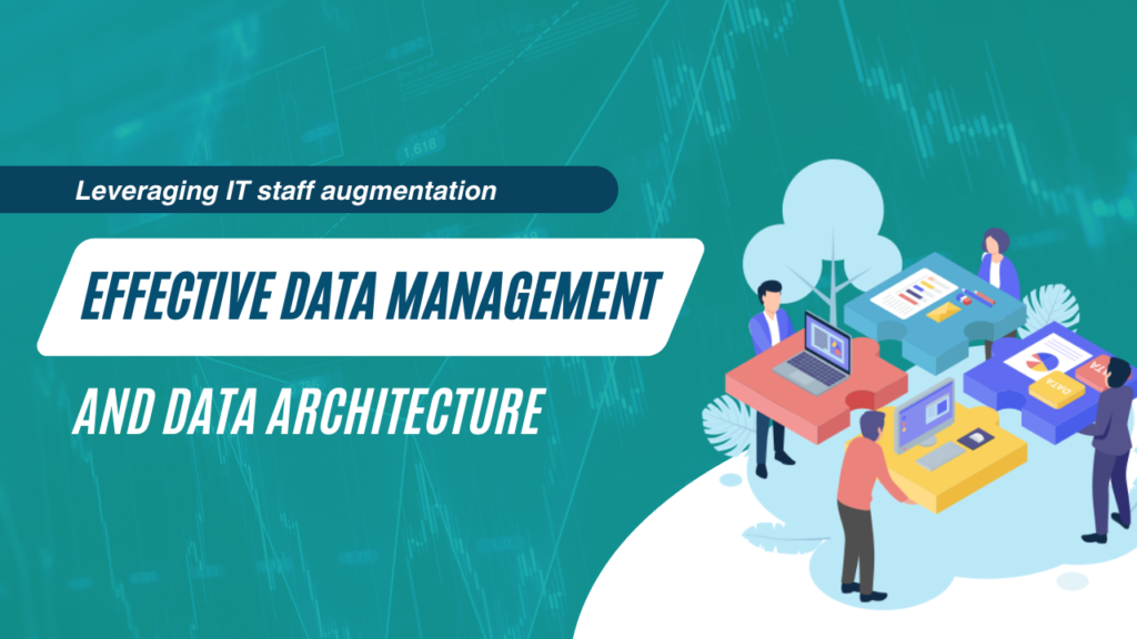 Leveraging IT staff augmentation for effective data management and data architecture