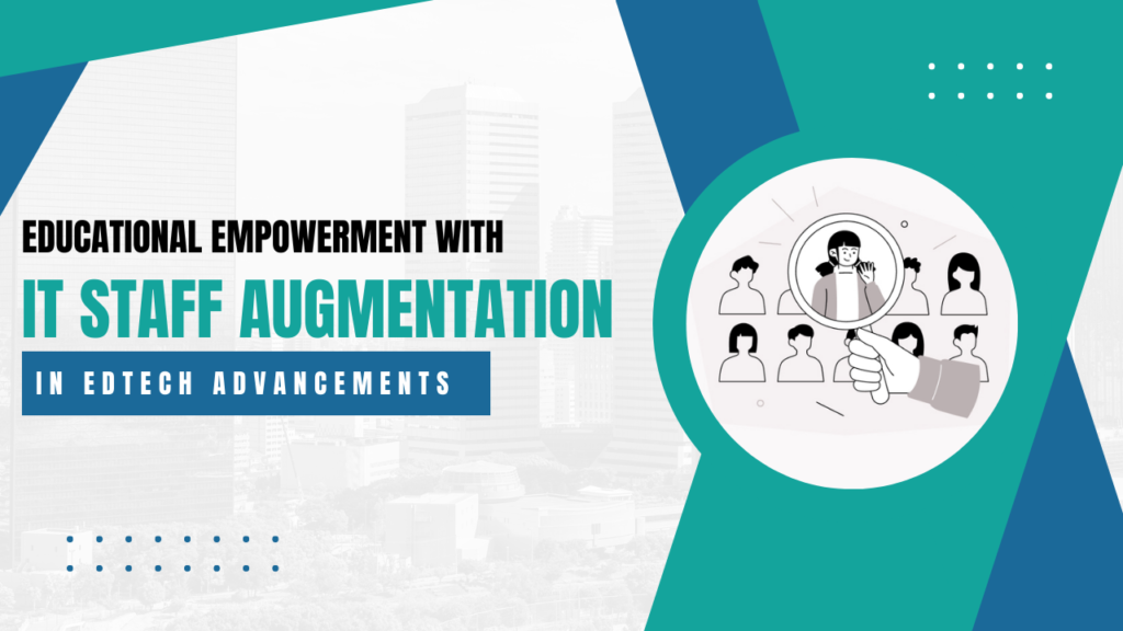 Educational Empowerment with IT Staff Augmentation in EdTech Advancements